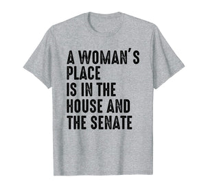A Woman's Place Is In The House And Senate T-Shirt