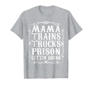 Mama Trains Trucks Prison Gettin Drunk Shirt Country Music