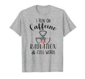I Run On Caffeine Radiation & Cuss Words Flowers T-Shirt