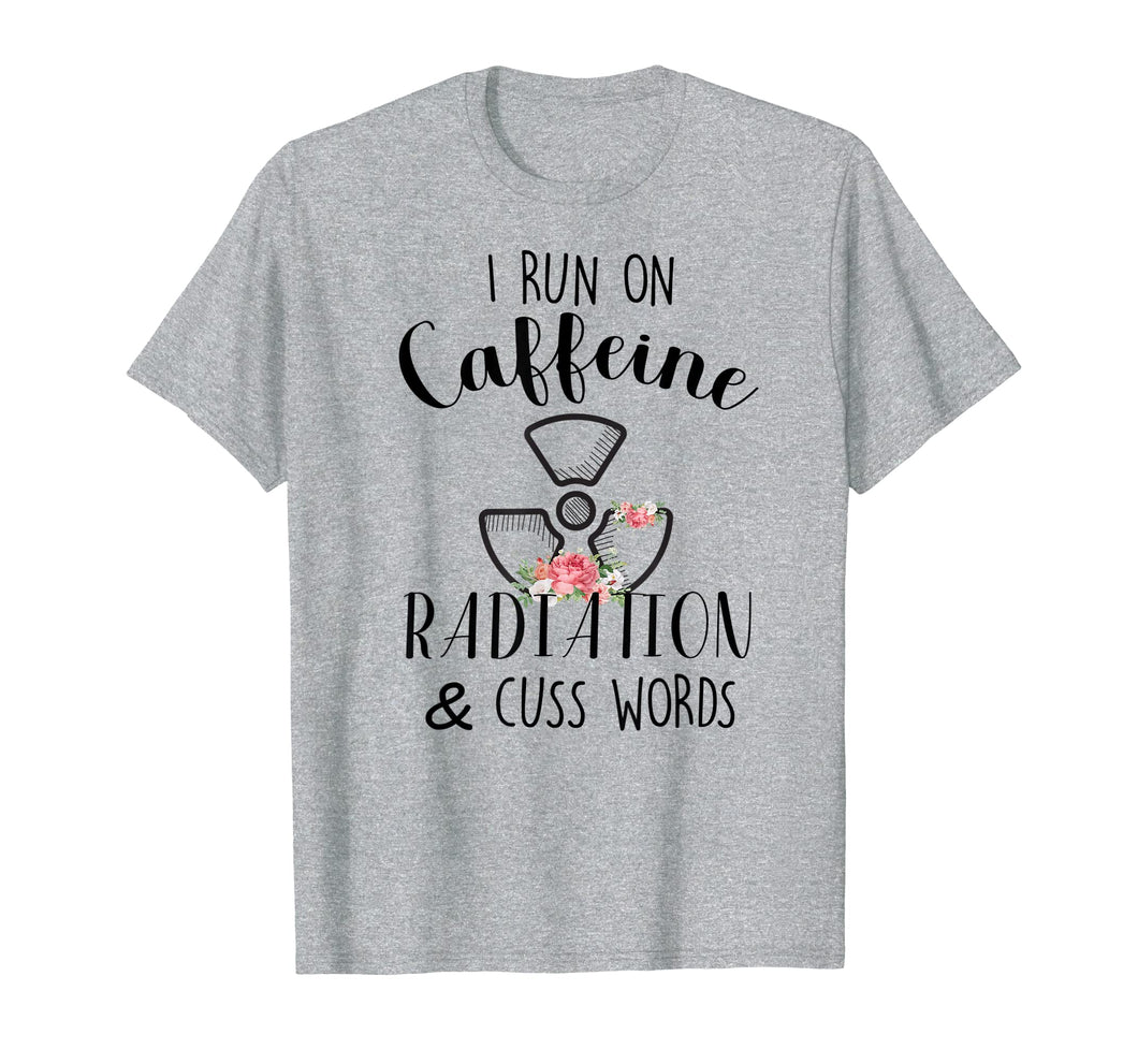 I Run On Caffeine Radiation & Cuss Words Flowers T-Shirt