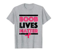 Load image into Gallery viewer, Boob Lives Matter Breast Cancer Awareness Funny T-Shirt
