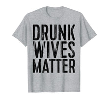 Load image into Gallery viewer, Drunk Wives Matter T-Shirt Drinking Gift Shirt
