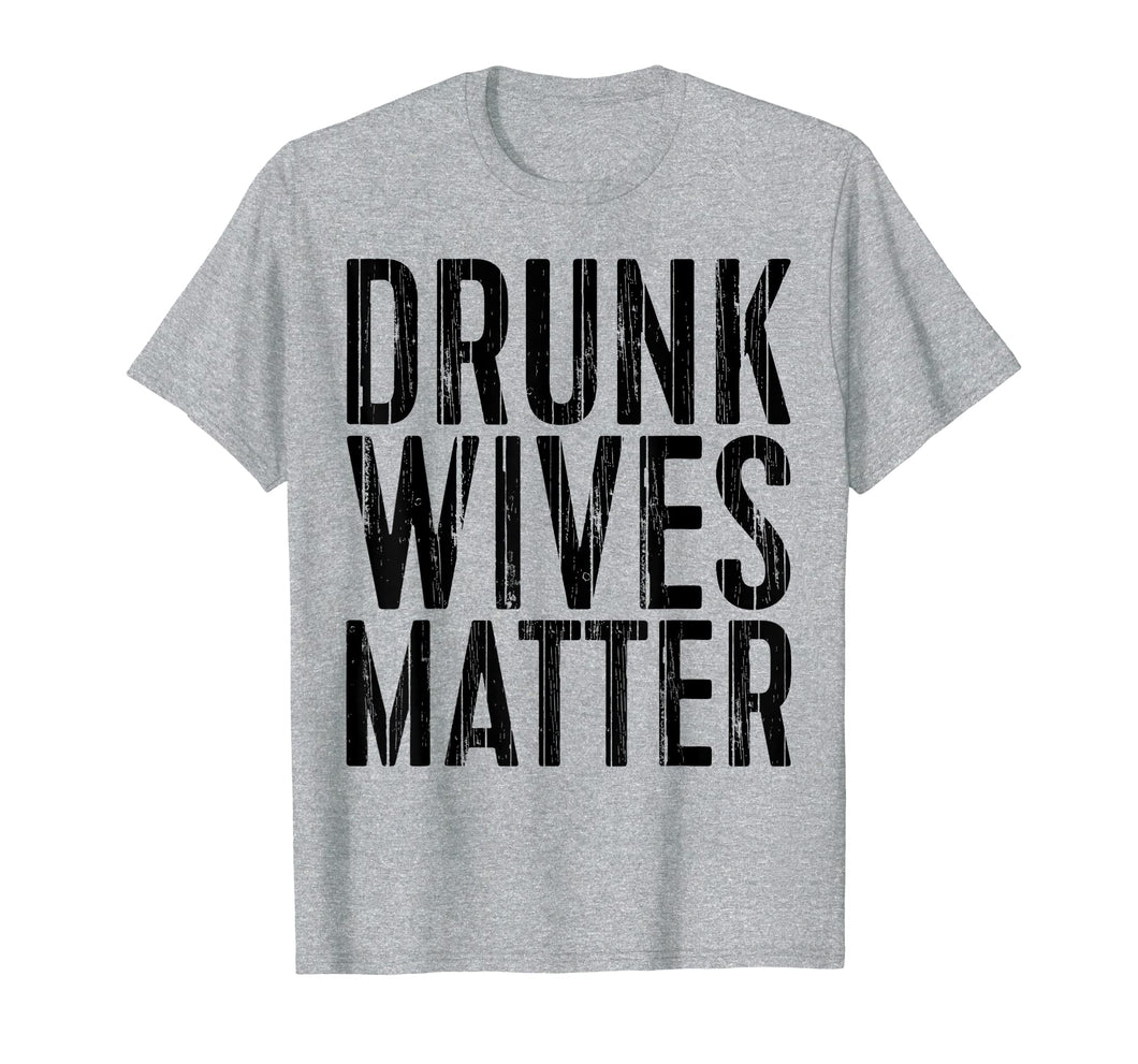 Drunk Wives Matter T-Shirt Drinking Gift Shirt