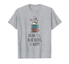 Load image into Gallery viewer, Drink Tea, Read Books, Be Happy T Shirt Bookworm Gift
