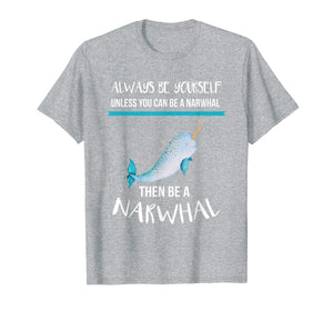 Always Be Yourself Unless You Can Be A Narwhal Funny Shirt T-Shirt