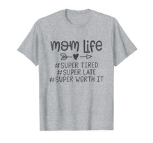 Load image into Gallery viewer, Mom life #super tired #super late #super worth it Tshirt
