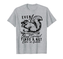 Load image into Gallery viewer, even a blind squirrel finds a nut once in awhile. t-shirt
