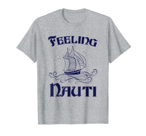 Feeling Nauti - Nautical Quote Sailing Shirt